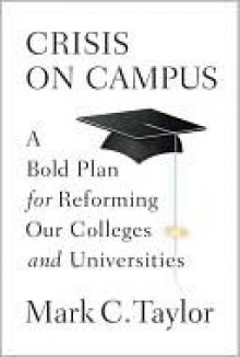 Crisis on Campus: A Bold Plan for Reforming Our Colleges and Universities - Mark Taylor