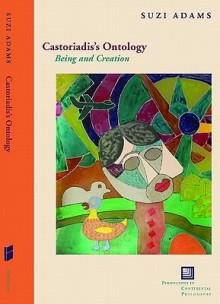 Castoriadis's Ontology: Being and Creation - Suzi Adams