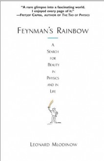 Feynman's Rainbow: A Search for Beauty in Physics and in Life - Leonard Mlodinow