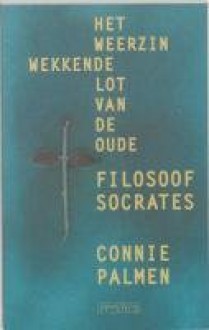 Het weerzinwekkende lot van de oude filosoof Socrates - Connie Palmen