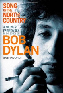 Song of the North Country: A Midwest Framework to the Songs of Bob Dylan - David Pichaske