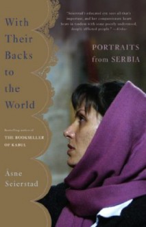 With Their Backs to the World: Portraits from Serbia - Asne Seierstad, Sindre Kartvedt