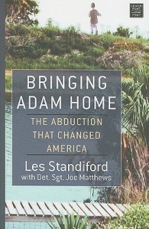 Bringing Adam Home: The Abduction That Changed America - Les Standiford