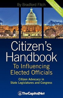 Citizen's Handbook to Influencing Elected Officials: Citizen Advocacy in State Legislatures and Congress: A Guide for Citizen Lobbyists and Grassroots - Bradford Fitch