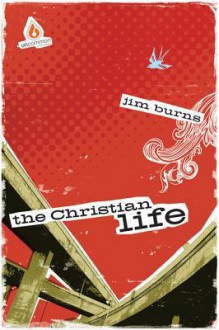 The Christian Life: High School Group Study - Jim Burns