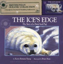 The Ice's Edge: The Story of a Harp Seal Pup - Karen Romano Young, Brian Shaw, Peter Thomas