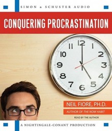 Conquering Procrastination: How to Stop Stalling & Start Achieving! - Neil A. Fiore