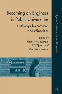 Becoming an Engineer in Public Universities: Pathways for Women and Minorities - Kathryn M. Borman, Rhoda H. Halperin, Will Tyson