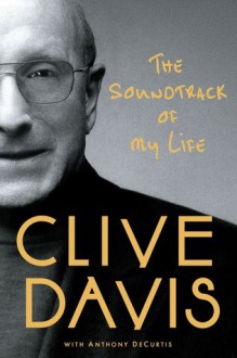 The Soundtrack of My Life - Clive Davis, Anthony DeCurtis