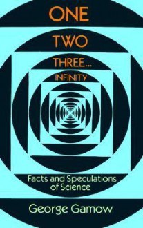 One, Two, Three...Infinity: Facts and Speculations of Science - George Gamow