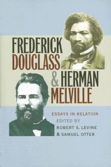 Frederick Douglass & Herman Melville: Essays in Relation - Robert S. Levine