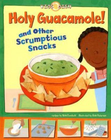 Holy Guacamole! and Other Scrumptious Snacks - Nick Fauchald