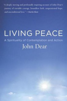 Living Peace: A Spirituality of Contemplation and Action - John Dear