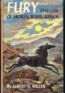 Fury: Stallion of Broken Wheel Ranch - Albert G. Miller