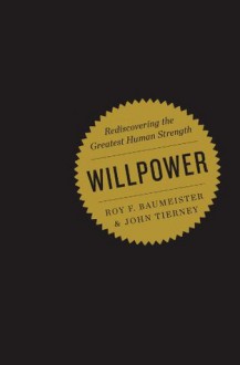 Willpower: Rediscovering the Greatest Human Strength - Roy F. Baumeister, John Tierney