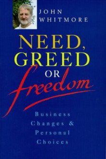 Need, Greed or Freedom: Business Changes and Personal Choices - John Whitmore