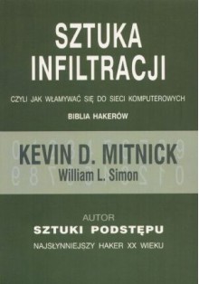 Sztuka infiltracji: Czyli jak włamywać sie do sieci komputerowych - Kevin D. Mitnick, William L. Simon