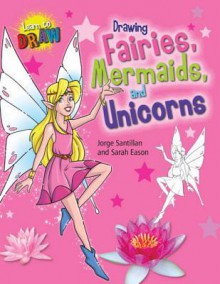 Drawing Fairies, Mermaids, and Unicorns - Sarah Eason