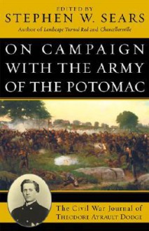 On Campaign with the Army of the Potomac: The Civil War Journal of Theodore Ayrault Dodge - Stephen W. Sears