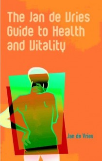 The Jan de Vries Guide to Health and Vitality - Jan de Vries