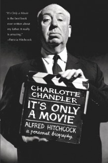 It's Only a Movie: A Personal Biography of Alfred Hitchcock - Charlotte Chandler