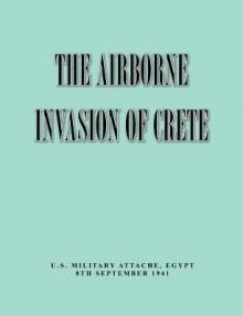 The Airborne of Invasion Crete - Military Intelligence Division, War Department General Staff, Egypt Military Attache