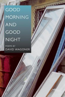 Good Morning and Good Night - David Wagoner