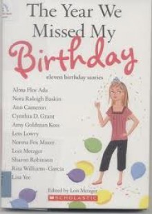 The Year We Missed My Birthday - Lois Metzger, Sharon Robinson, Rita Williams-Garcia, Lisa Yee, Alma Flor Ada, Nora Raleigh Baskin, Ann Cameron, Cynthia D. Grant, Amy Goldman Koss, Lois Lowry, Norma Fox Mazer