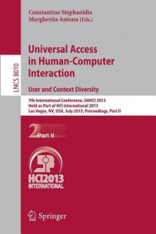 Universal Access in Human-Computer Interaction: User and Context Diversity: 7th International Conference, Uahci 2013, Held as Part of Hci International 2013, Las Vegas, NV, USA, July 21-26, 2013, Proceedings, Part II - Constantine Stephanidis, Margherita Antona