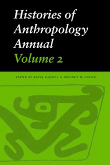 Histories of Anthropology Annual, Volume 2 - Regna Darnell, Frederic W. Gleach