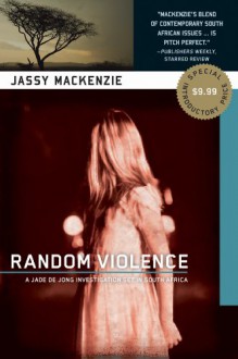 Random Violence: A Jade de Jong Investigation - Jassy Mackenzie