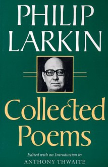 Collected Poems - Philip Larkin, Anthony Thwaite