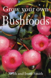 Grow Your Own Bushfoods - Keith Smith, Irene Smith