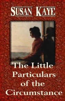 The Little Particulars of the Circumstance - Susan Kaye