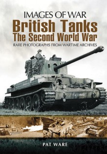 British Tanks: The Second World War (Images of War) - Pat Ware