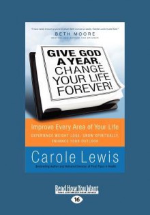 Give God a Year, Change Your Life Forever: (Large Print 16pt) - Carole Lewis