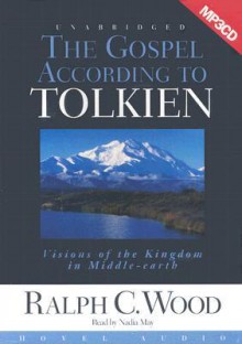 The Gospel According to Tolkien: Visions of the Kingdom in Middle Earth (Audio) - Ralph C. Wood, Nadia May