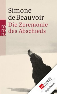 Die Zeremonie des Abschieds und Gespräche mit Jean-Paul Sartre: August - September 1974 - Uli Aumüller, Eva Moldenhauer, Simone de Beauvoir