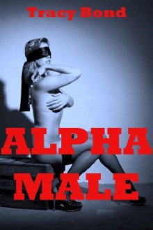 ALPHA MALE (Five Domination Erotica Stories) - Tracy Bond