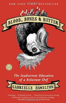 Blood, Bones & Butter: The Inadvertent Education of a Reluctant Chef - Gabrielle Hamilton