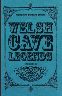 Welsh Cave Legends (Folklore History Series) - John Rhys