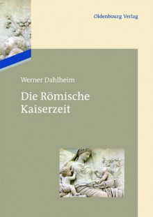 Die Romische Kaiserzeit - Werner Dahlheim