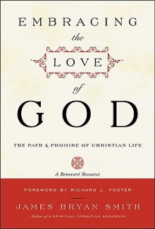 Embracing the Love of God: Path and Promise of Christian Life, The - James Bryan Smith