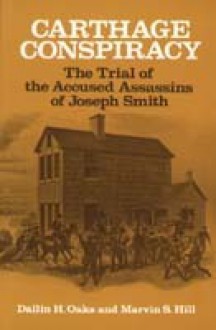 Carthage Conspiracy: The Trial of the Accused Assassins of Joseph Smith - Dallin H. Oaks, Marvin S. Hill