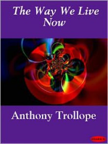 The Way We Live Now - Anthony Trollope