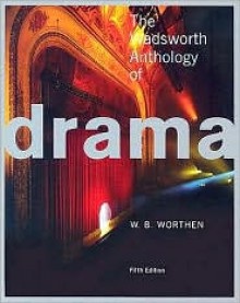 The Wadsworth Anthology of Drama - W.B. Worthen