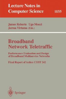 Broadband Network Traffic: Performance Evaluation and Design of Broadband Multiservice Networks, Final Report of Action Cost 242 - James Roberts