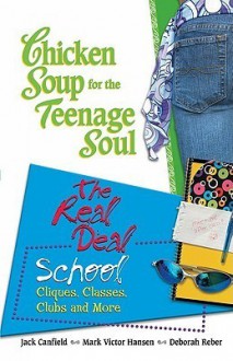 Chicken Soup For The Teenage Souls: The Real Deal: School, Cliques, Classes, Clubs, And More - Jack Canfield, Mark Victor Hansen, Deborah Reber