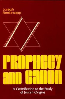 Prophecy and Canon: A Contribution to the Study of Jewish Origins - Joseph Blenkinsopp