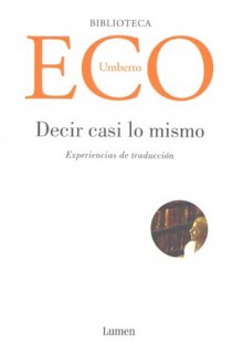 Decir casi lo mismo. Experiencias de traducción - Umberto Eco, Helena Lozano Miralles